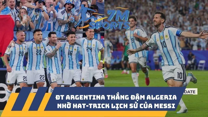 ĐT Argentina thắng đậm Algeria nhờ hat-trick lịch sử của Messi