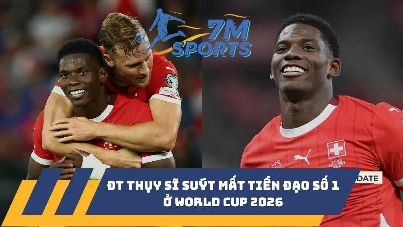 ĐT Thụy Sĩ suýt mất tiền đạo số 1 ở World Cup 2026