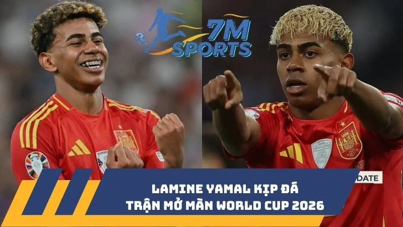 Lamine Yamal kịp đá trận mở màn World Cup 2026